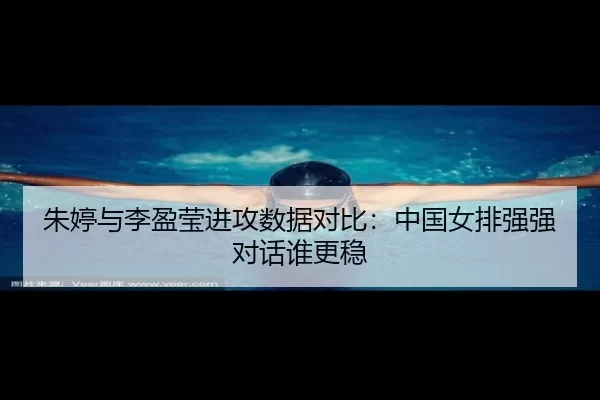 朱婷与李盈莹进攻数据对比：中国女排强强对话谁更稳